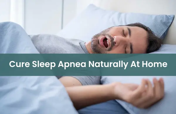 How to cure sleep apnea naturally at home without CPAP